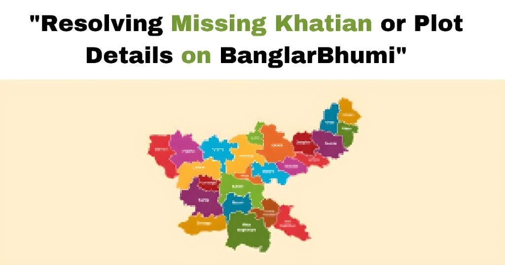 "Resolving Missing Khatian or Plot Details on BanglarBhumi"